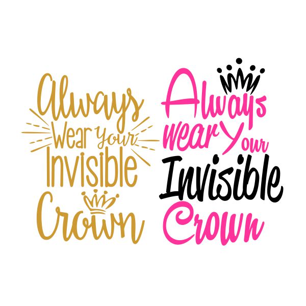 Always Wear Your Invisible Crown SVG Cuttable Design