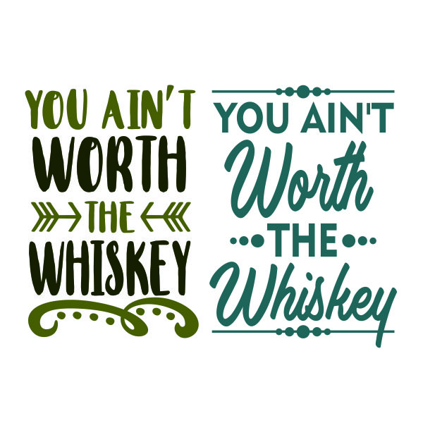 You Ain't Worth the Whiskey SVG Cuttable Design
