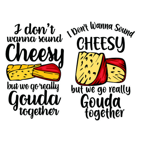 I Don't Wanna Sound Cheesy But We Go Really Gouda Together SVG Cuttable Design