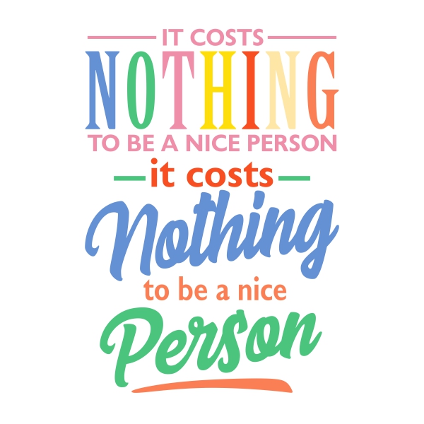 It Costs Nothing To Be A Nice Person Cuttable Design