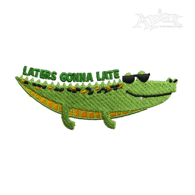 Laters Gonna Late Alligator Embroidery Design