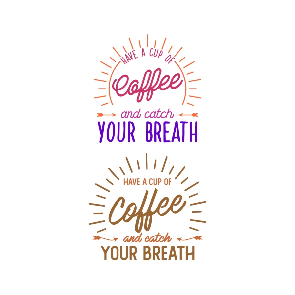 Have A Cup Of Coffee And Catch Your Breath SVG Cuttable Designs