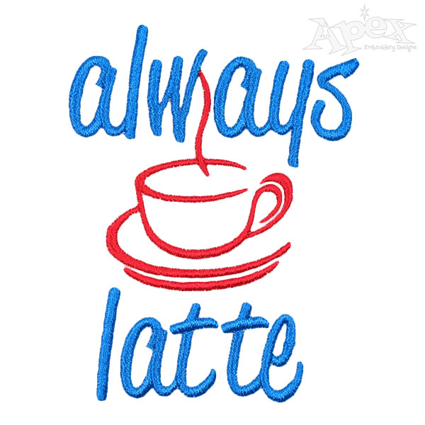 Coffee Always Latte Embroidery Designs