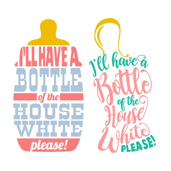 I'll Have a Bottle of House White Pleaes SVG Cuttable Designs