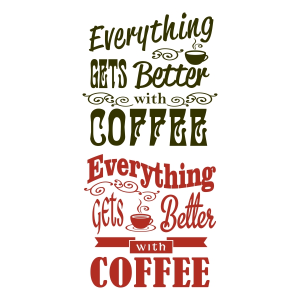 Everything gets Better with Coffee SVG Cuttable Design