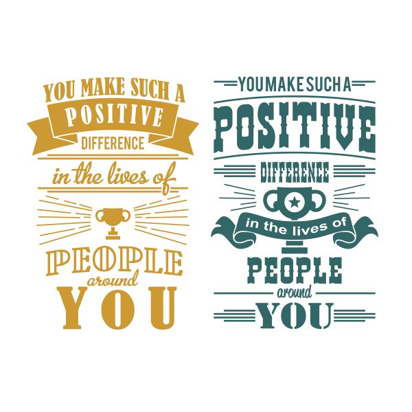 You Make Such a Positive Difference in the Lives of People around You SVG Cuttable Design