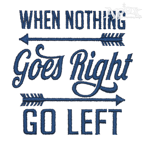 When Nothing Goes Right Go Left Embroidery Design