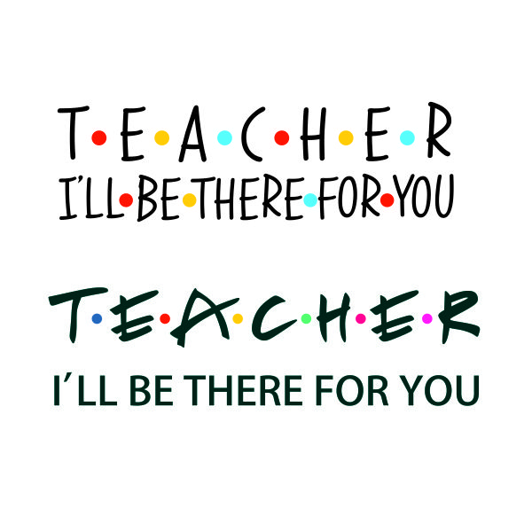 Teacher I'll Be There For You SVG Cuttable Design