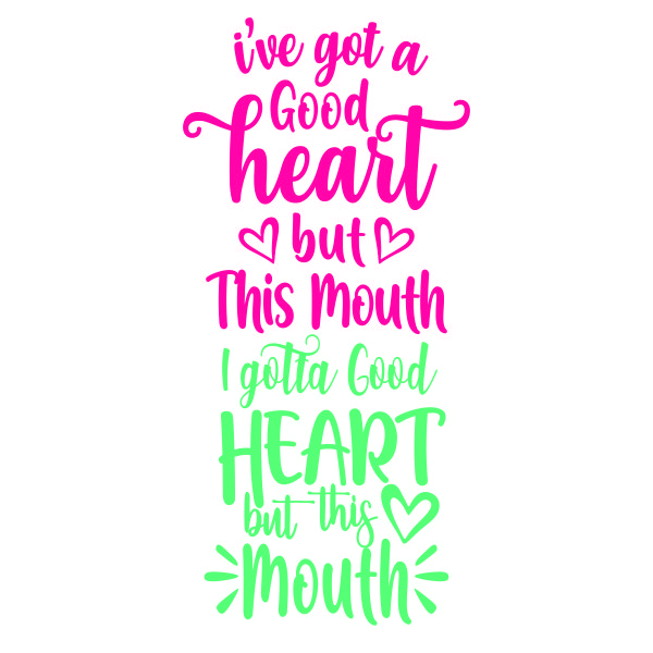 I've Got a Good Heart but This Mouth SVG Cuttable Design