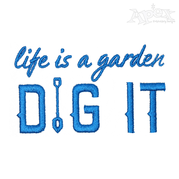 Life is a Garden Dig It Embroidery Design