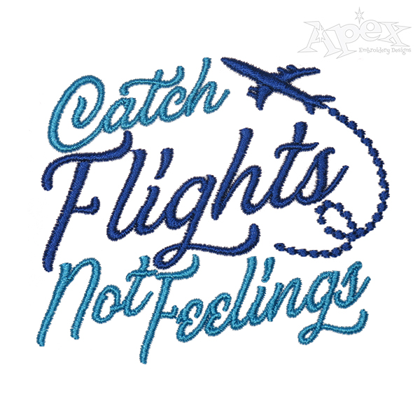 Catch Flights not Feelings Embroidery Design