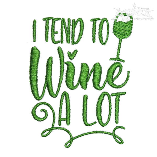 I Tend to Wine A Lot Embroidery Design
