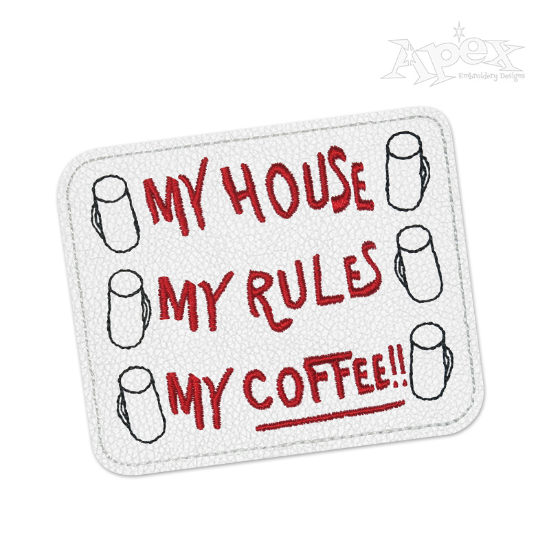 My House My Rules My Coffee Feltie ITH Embroidery Design