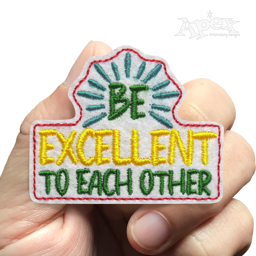 Be Excellent to Each Other Feltie ITH Embroidery Design