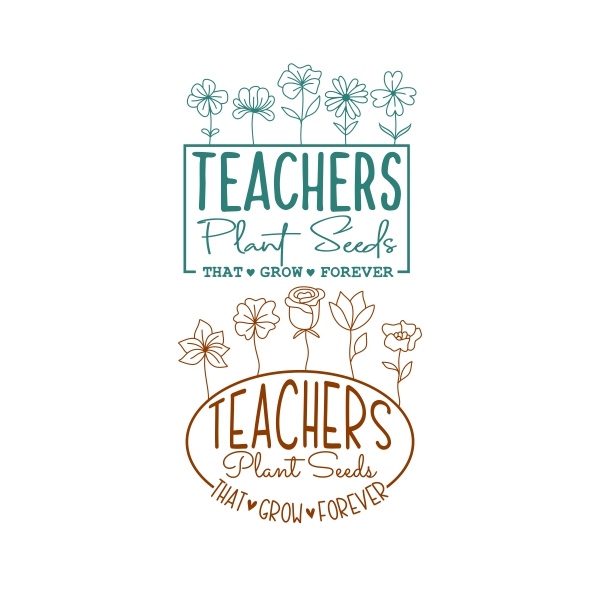 Teachers Plant Seeds that Grow Forever SVG Cuttable Designs