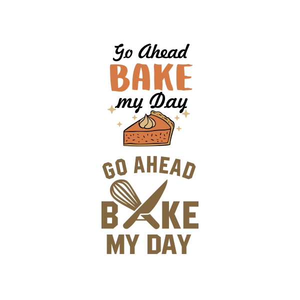 Go Ahead Bake My Day SVG Cuttable Designs