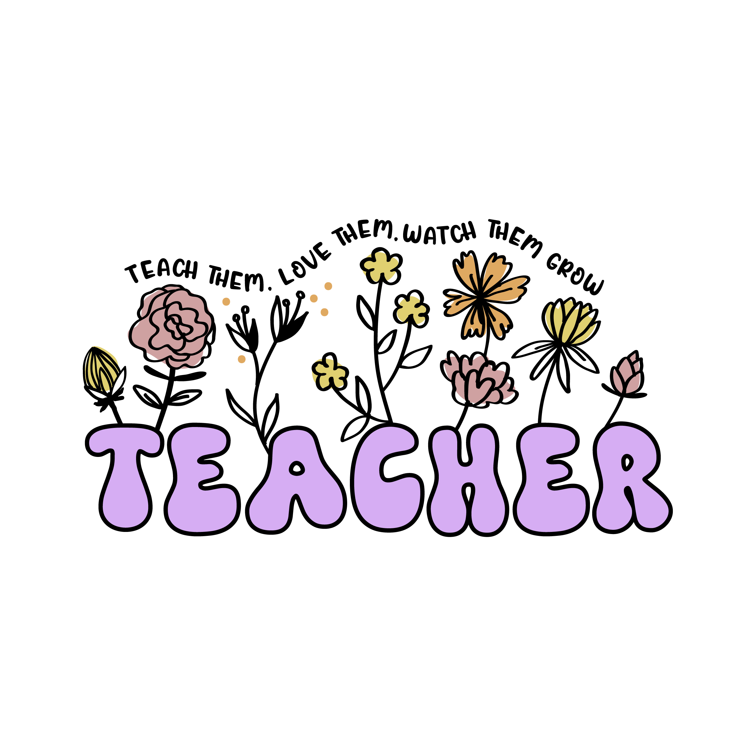 Teach Them Watch Them Watch Them Grow Teacher SVG Flowers Cuttable Design