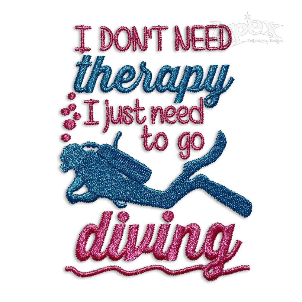 I Don't Need Therapy I Just Need To Go Scuba Diving Embroidery Designs