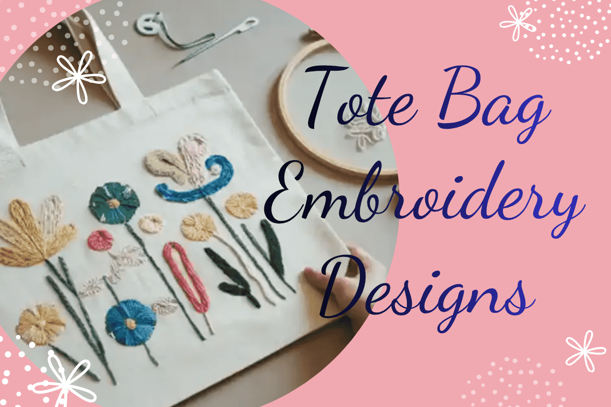 Tote Bag Embroidery Designs: Beautiful Ideas and a Complete Guide to Creating Your Own