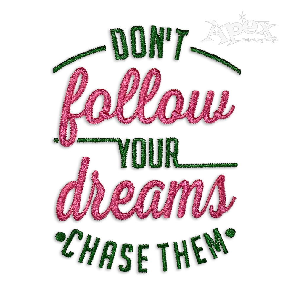 Don't Follow your Dreams Chase them Embroidery Designs