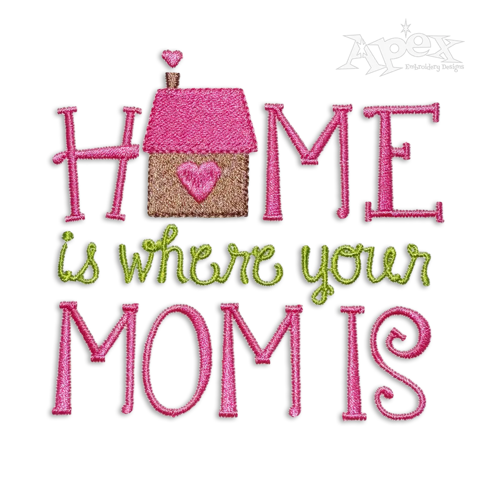 Home is Where Your Mom is Machine Embroidery Design - Apex