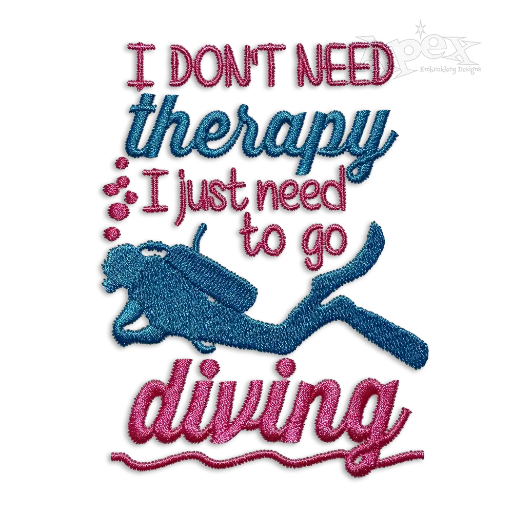 I Don't Need Therapy I Just Need To Go Scuba Diving Embroidery Designs