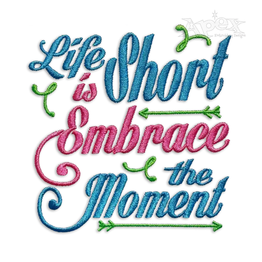 Life is Short Embrace the Moment Embroidery Designs