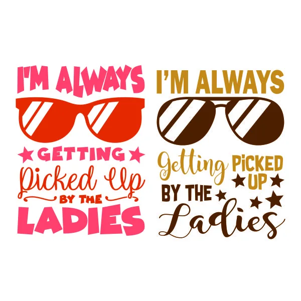 I'm Always Getting Picked Up by Ladies SVG Cuttable Design