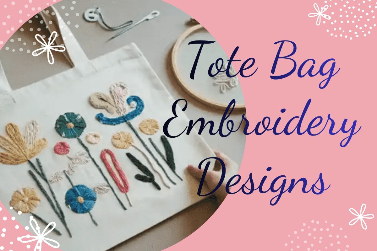Tote Bag Embroidery Designs: Beautiful Ideas and a Complete Guide to Creating Your Own