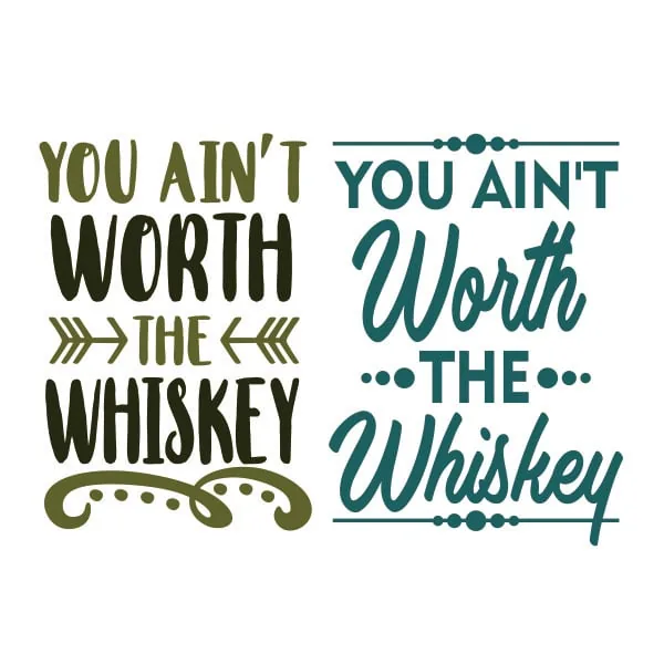 You Ain't Worth the Whiskey SVG Cuttable Design