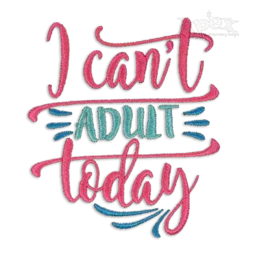 I Can't Adult Today Machine Embroidery Design