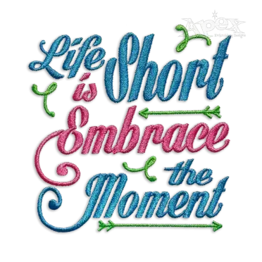 Life is Short Embrace the Moment Embroidery Designs