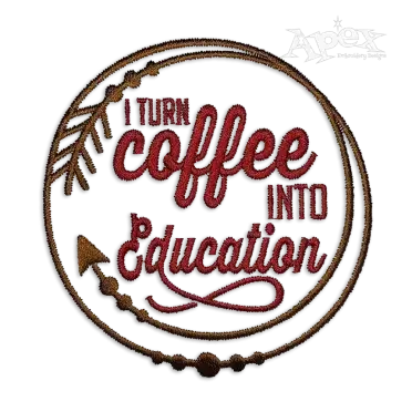 I Turn Coffee into Education Machine Embroidery Design - Apex