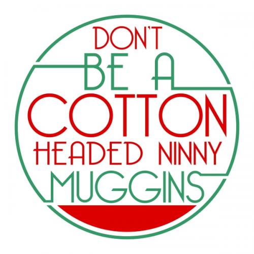Don't Be A Cotton Headed Ninny Muggins Cuttable Designs