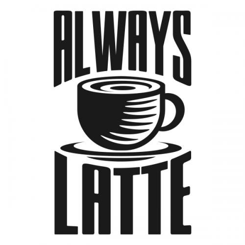 Coffee Always Latte Svg Cuttable Designs