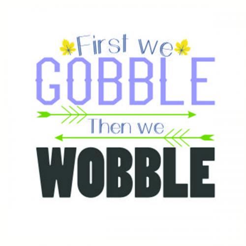 First we Gobble then we Wobble Cuttable Design