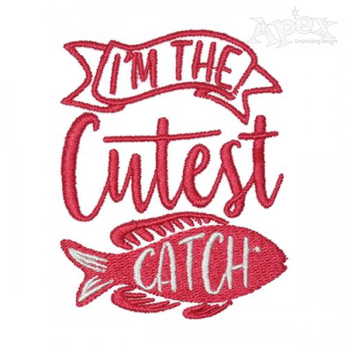 I'm the Cutest Catch Embroidery Design