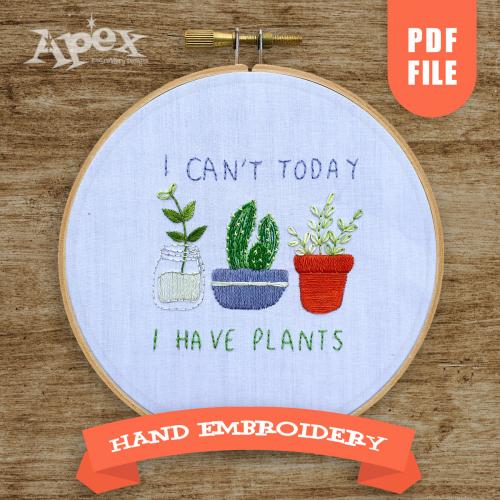 I Can't Today I Have Plants Hand Embroidery Pattern