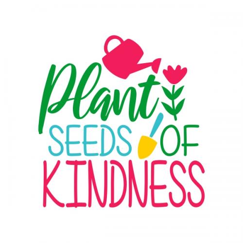 Plant Seeds Of Kindness SVG Cuttable Designs