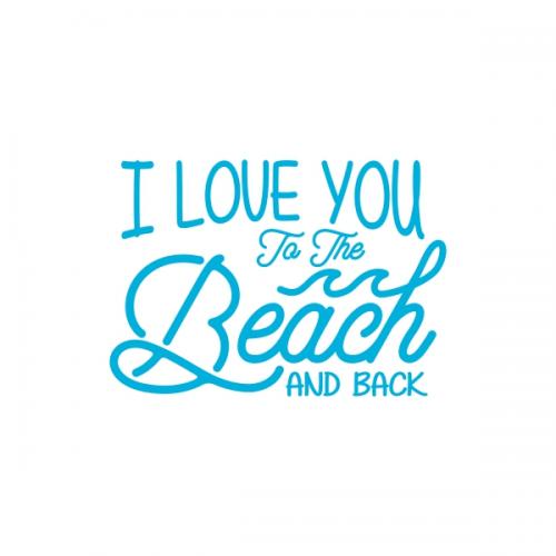 I Love You to the Beach and Back SVG Cuttable Design