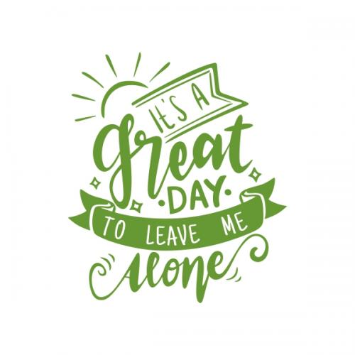 Great Day Leave Me Alone SVG Cuttable Design