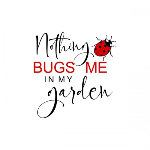 Nothings Bugs Me in My Garden SVG Cuttable Design