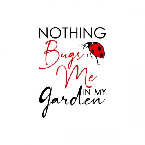 Nothings Bugs Me in My Garden SVG Cuttable Design