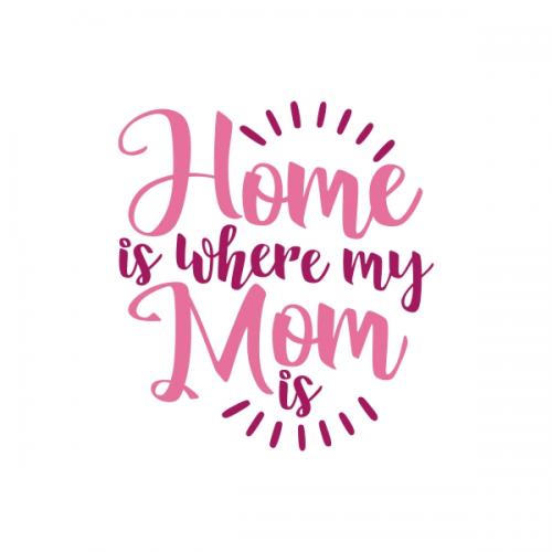 Home is Where My Mom is SVG Cuttable Design