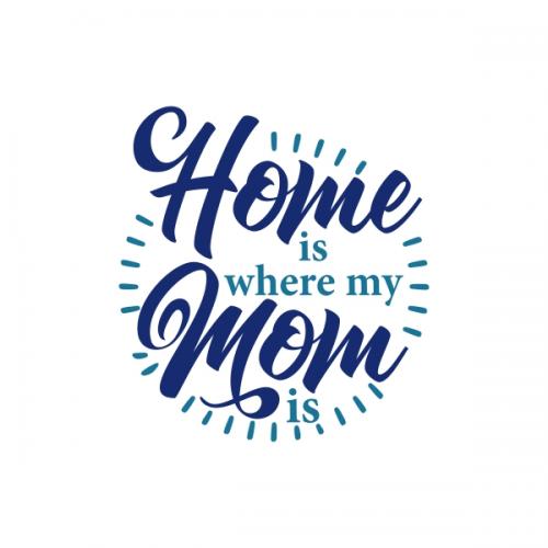 Home is Where My Mom is SVG Cuttable Design