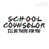 School Counselor I'll Be There For You Embroidery Design