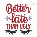 Better Late than Ugly Embroidery Design