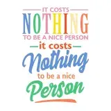 It Costs Nothing To Be A Nice Person Cuttable Design