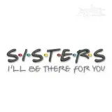 Sisters I'll Be There For You Embroidery Design