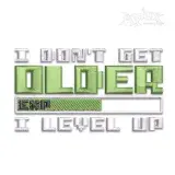 I Don't Get Older I Level Up